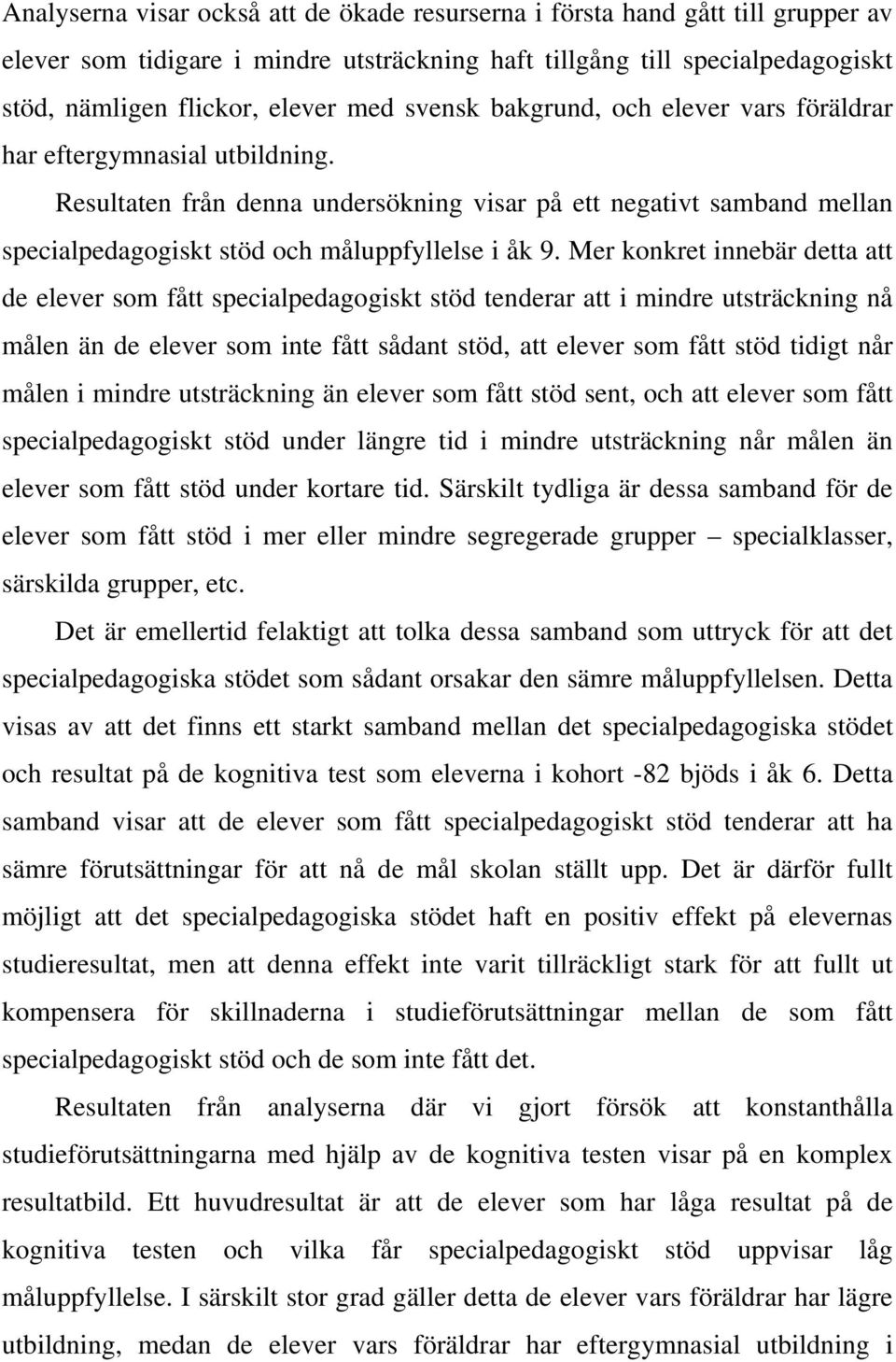 Mer konkret innebär detta att de elever som fått specialpedagogiskt stöd tenderar att i mindre utsträckning nå målen än de elever som inte fått sådant stöd, att elever som fått stöd tidigt når målen