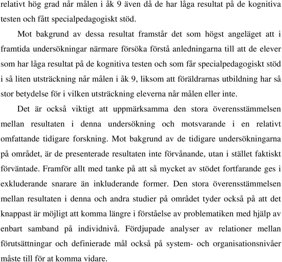 som får specialpedagogiskt stöd i så liten utsträckning når målen i åk 9, liksom att föräldrarnas utbildning har så stor betydelse för i vilken utsträckning eleverna når målen eller inte.