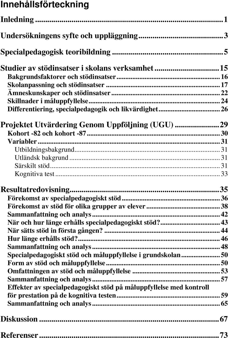 .. 26 Projektet Utvärdering Genom Uppföljning (UGU)...29 Kohort -82 och kohort -87... 30 Variabler... 31 Utbildningsbakgrund... 31 Utländsk bakgrund... 31 Särskilt stöd... 31 Kognitiva test.