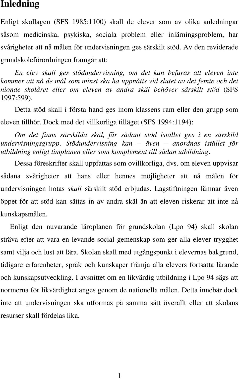 Av den reviderade grundskoleförordningen framgår att: En elev skall ges stödundervisning, om det kan befaras att eleven inte kommer att nå de mål som minst ska ha uppnåtts vid slutet av det femte och