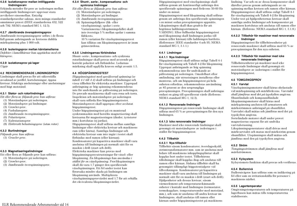 Entydig standardprocedur saknas, men många standarder omnämner provet (IEEE standarderna 432,