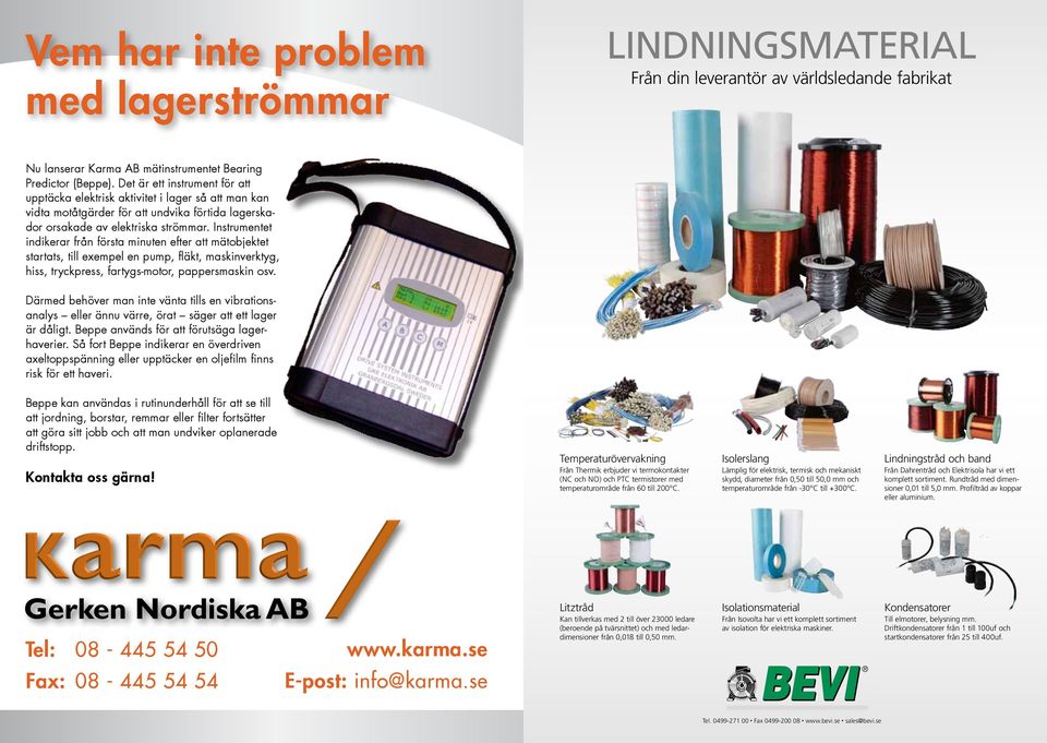 Instrumentet indikerar från första minuten efter att mätobjektet startats, till exempel en pump, fläkt, maskinverktyg, hiss, tryckpress, fartygs-motor, pappersmaskin osv.