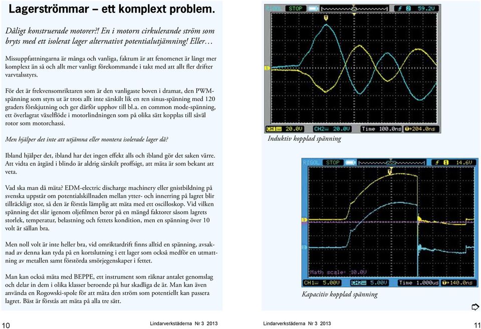För det är frekvensomriktaren som är den vanligaste boven i dramat, den PWMspänning som styrs ut är trots allt inte särskilt lik en ren sinus-spänning med 120 graders förskjutning och ger därför