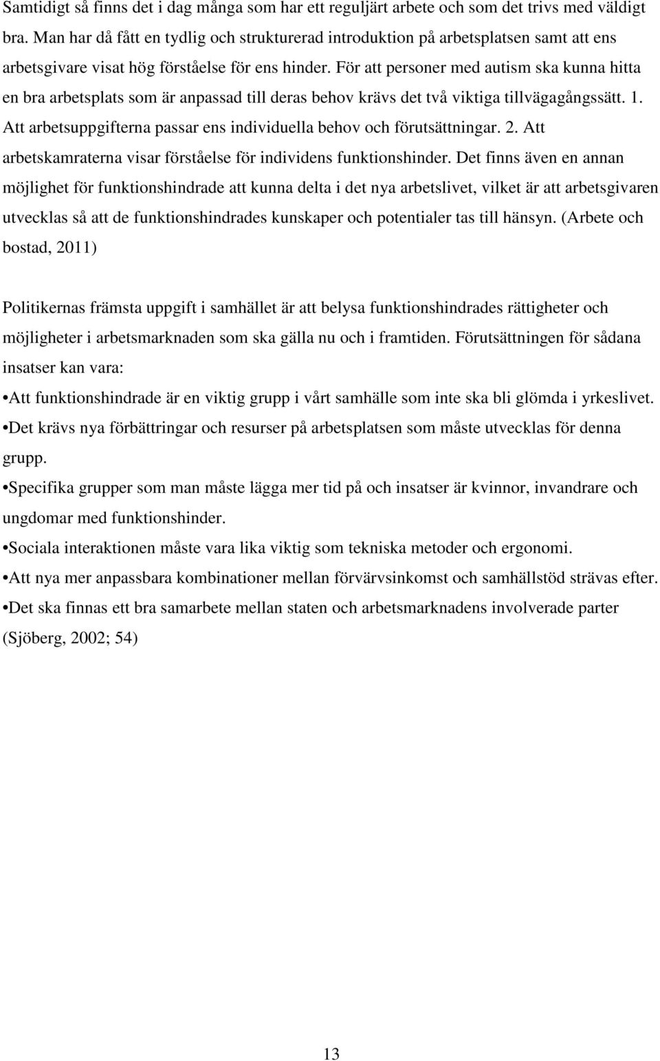 För att personer med autism ska kunna hitta en bra arbetsplats som är anpassad till deras behov krävs det två viktiga tillvägagångssätt. 1.