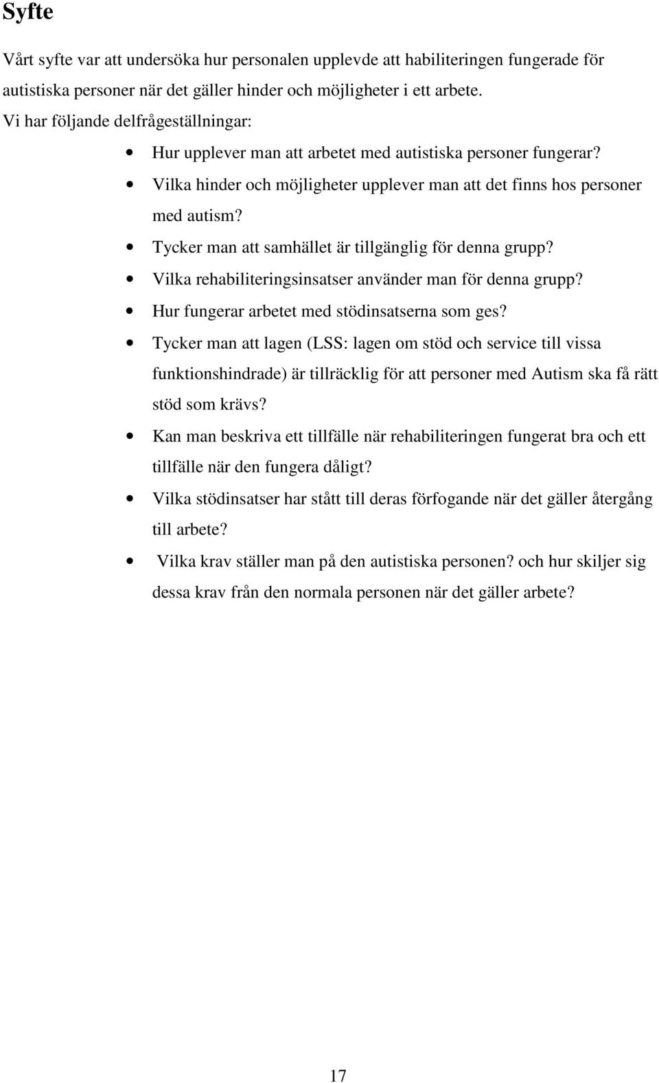 Tycker man att samhället är tillgänglig för denna grupp? Vilka rehabiliteringsinsatser använder man för denna grupp? Hur fungerar arbetet med stödinsatserna som ges?