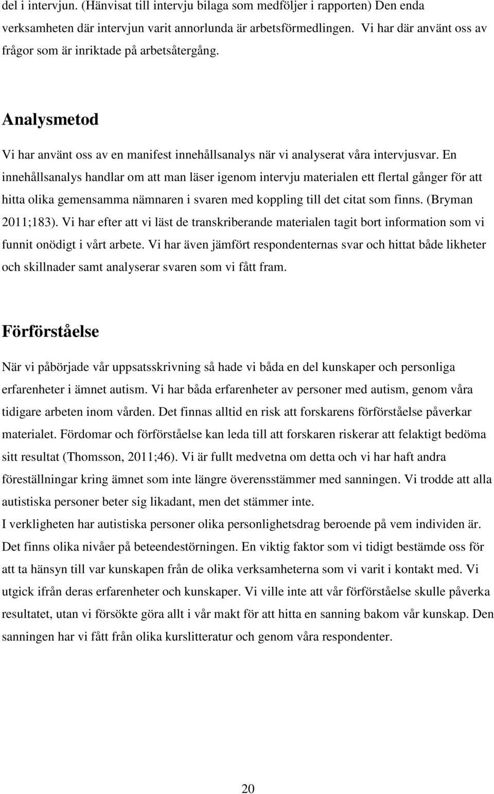 En innehållsanalys handlar om att man läser igenom intervju materialen ett flertal gånger för att hitta olika gemensamma nämnaren i svaren med koppling till det citat som finns. (Bryman 2011;183).