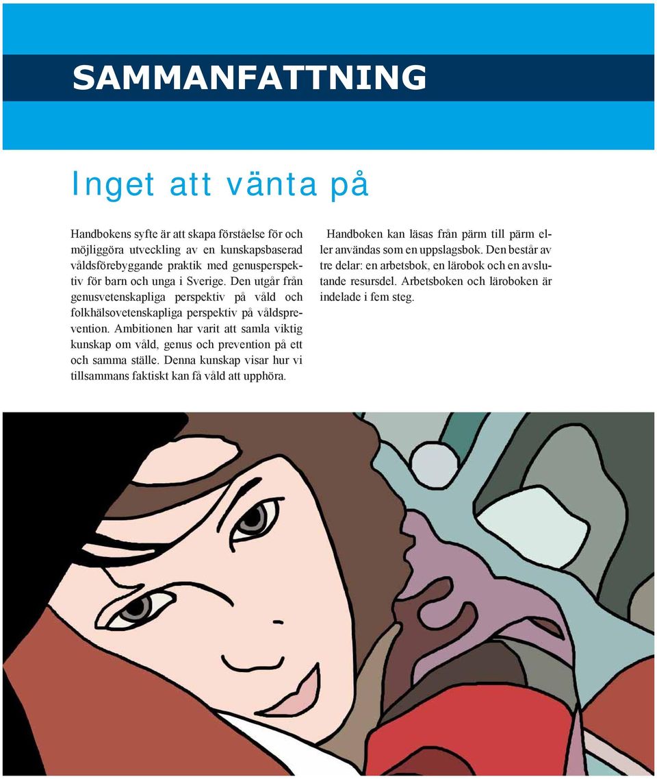 Ambitionen har varit att samla viktig kunskap om våld, genus och prevention på ett och samma ställe. Denna kunskap visar hur vi tillsammans faktiskt kan få våld att upphöra.