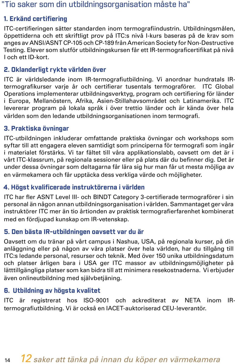 Elever som slutför utbildningskursen får ett IR-termograficertifikat på nivå I och ett ID-kort. 2. Oklanderligt rykte världen över ITC är världsledande inom IR-termografiutbildning.