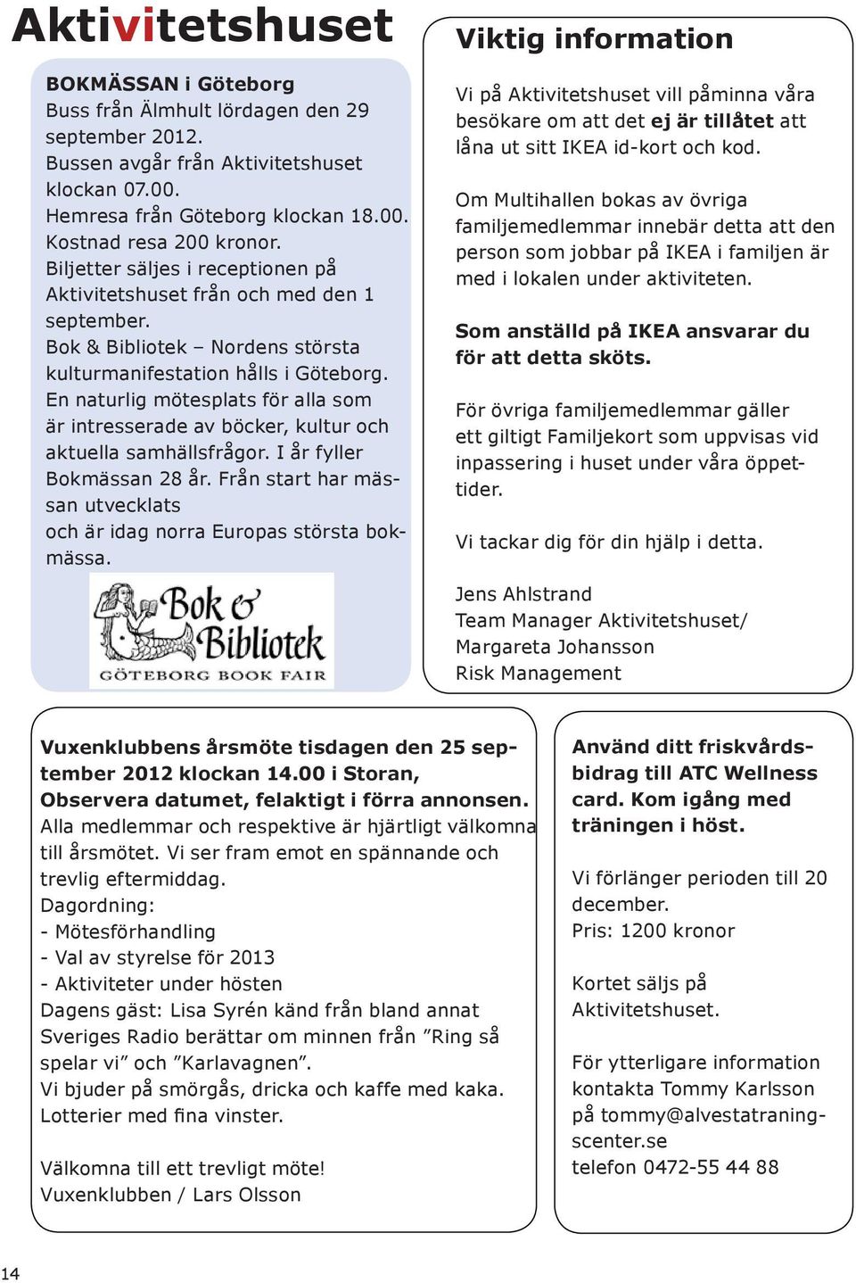 En naturlig mötesplats för alla som är intresserade av böcker, kultur och aktuella samhällsfrågor. I år fyller Bokmässan 28 år.