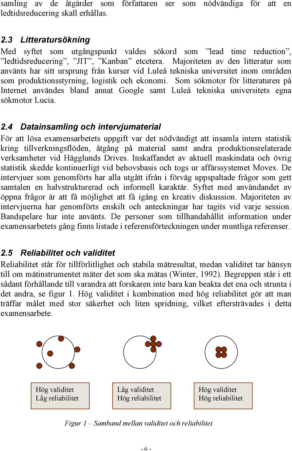 Majoriteten av den litteratur som använts har sitt ursprung från kurser vid Luleå tekniska universitet inom områden som produktionsstyrning, logistik och ekonomi.