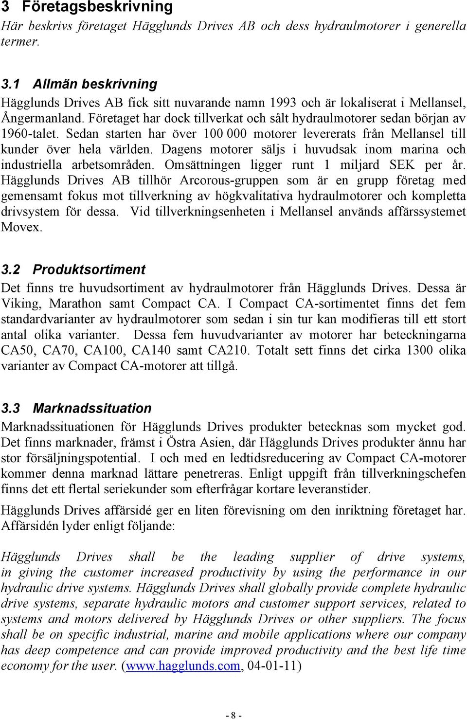 Sedan starten har över 100 000 motorer levererats från Mellansel till kunder över hela världen. Dagens motorer säljs i huvudsak inom marina och industriella arbetsområden.