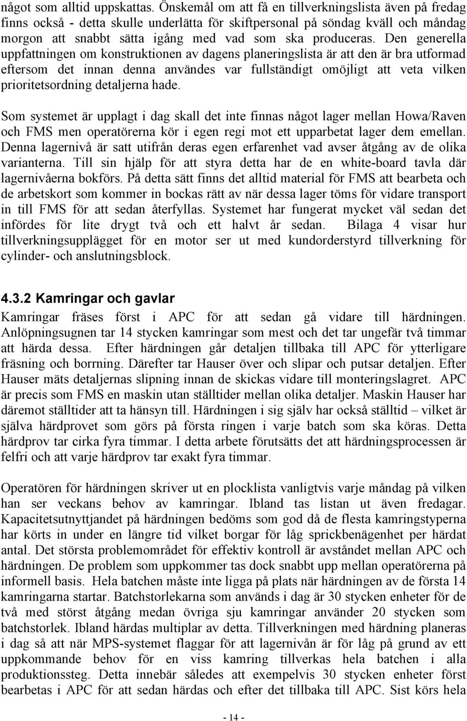 Den generella uppfattningen om konstruktionen av dagens planeringslista är att den är bra utformad eftersom det innan denna användes var fullständigt omöjligt att veta vilken prioritetsordning