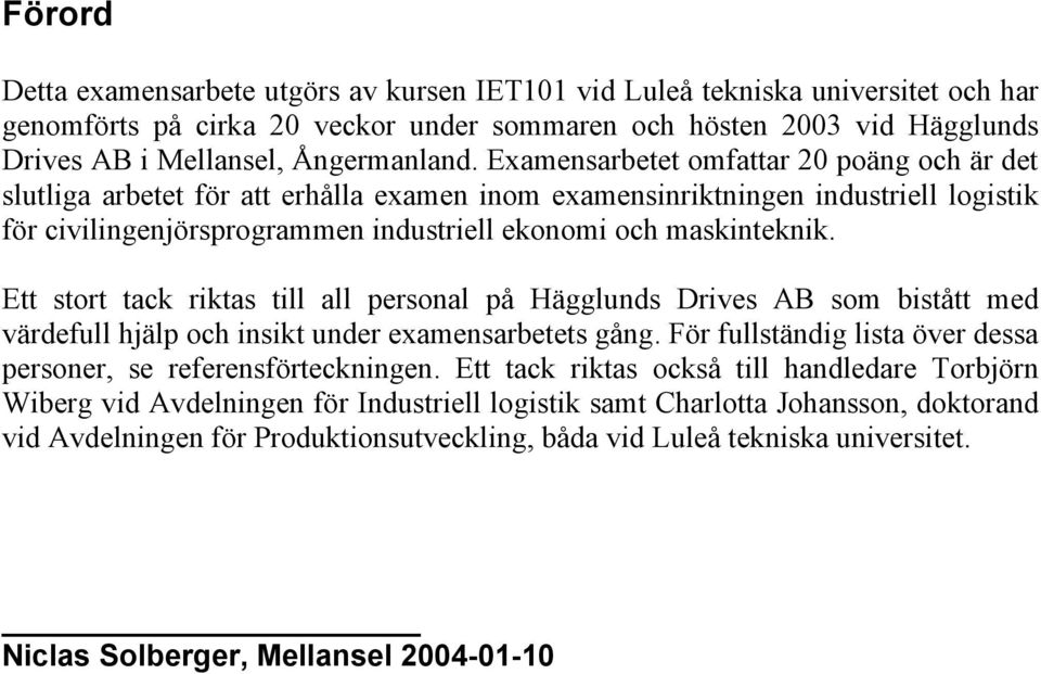 Examensarbetet omfattar 20 poäng och är det slutliga arbetet för att erhålla examen inom examensinriktningen industriell logistik för civilingenjörsprogrammen industriell ekonomi och maskinteknik.