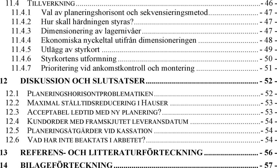 1 PLANERINGSHORISONTPROBLEMATIKEN...- 52-12.2 MAXIMAL STÄLLTIDSREDUCERING I HAUSER...- 53-12.3 ACCEPTABEL LEDTID MED NY PLANERING?...- 53-12.4 KUNDORDER MED FRAMSKJUTET LEVERANSDATUM...- 54-12.