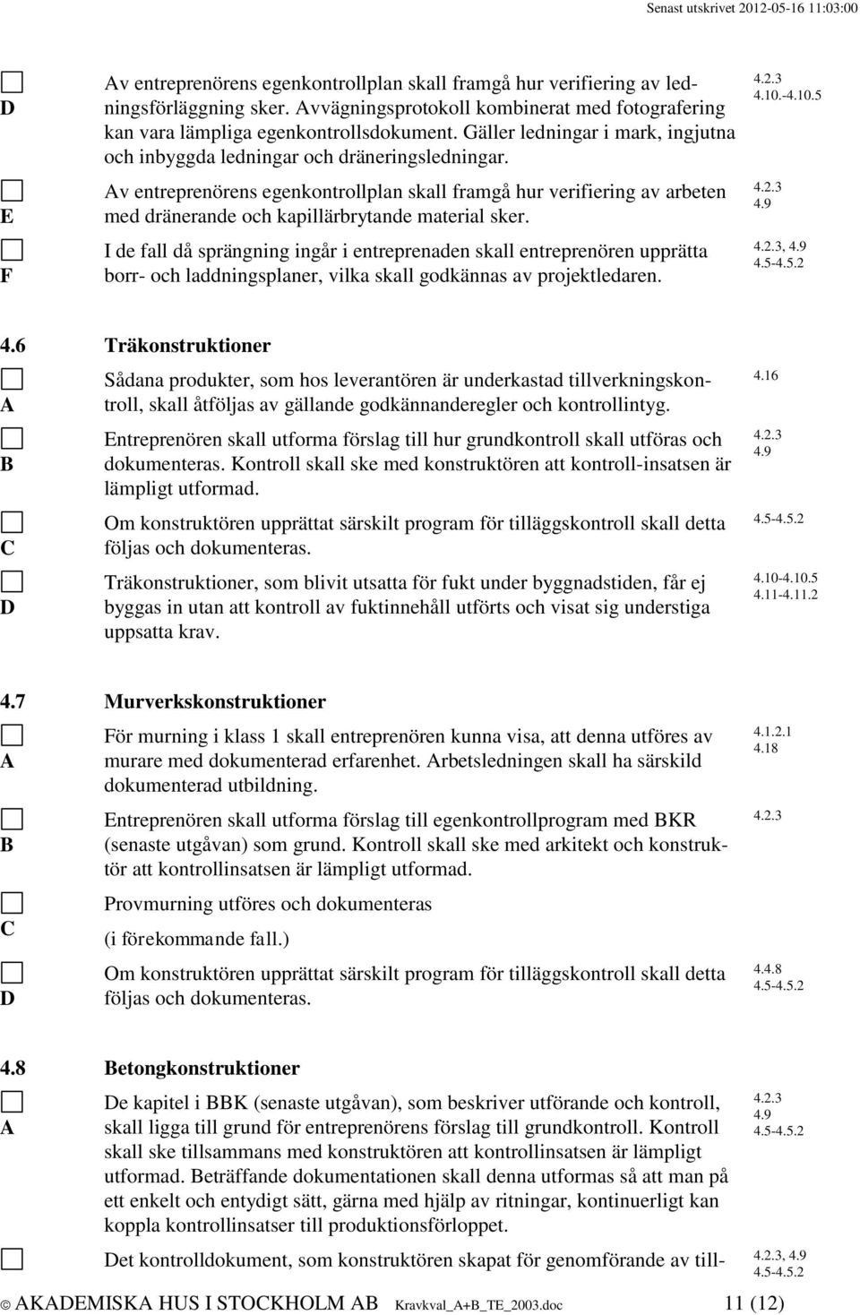 v entreprenörens egenkontrollplan skall framgå hur verifiering av arbeten med dränerande och kapillärbrytande material sker.