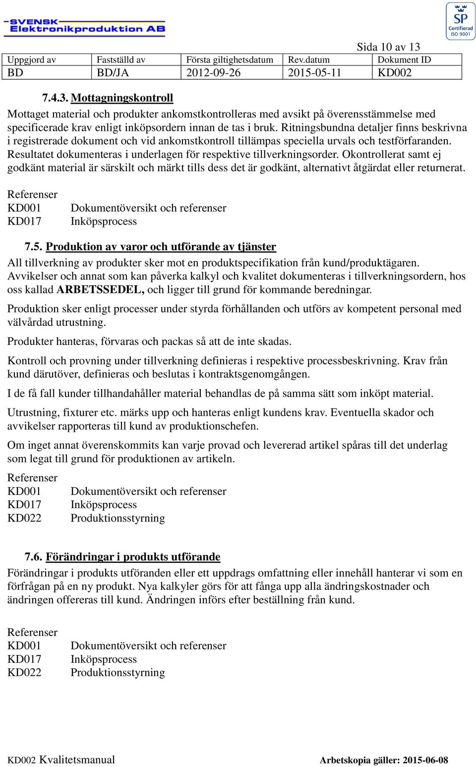 Resultatet dokumenteras i underlagen för respektive tillverkningsorder. Okontrollerat samt ej godkänt material är särskilt och märkt tills dess det är godkänt, alternativt åtgärdat eller returnerat.