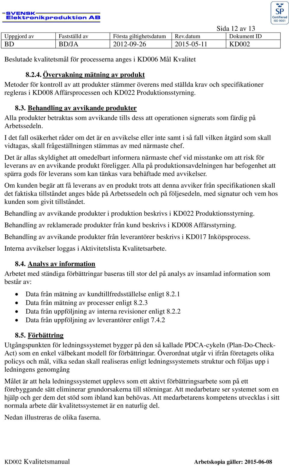 Behandling av avvikande produkter Alla produkter betraktas som avvikande tills dess att operationen signerats som färdig på Arbetssedeln.