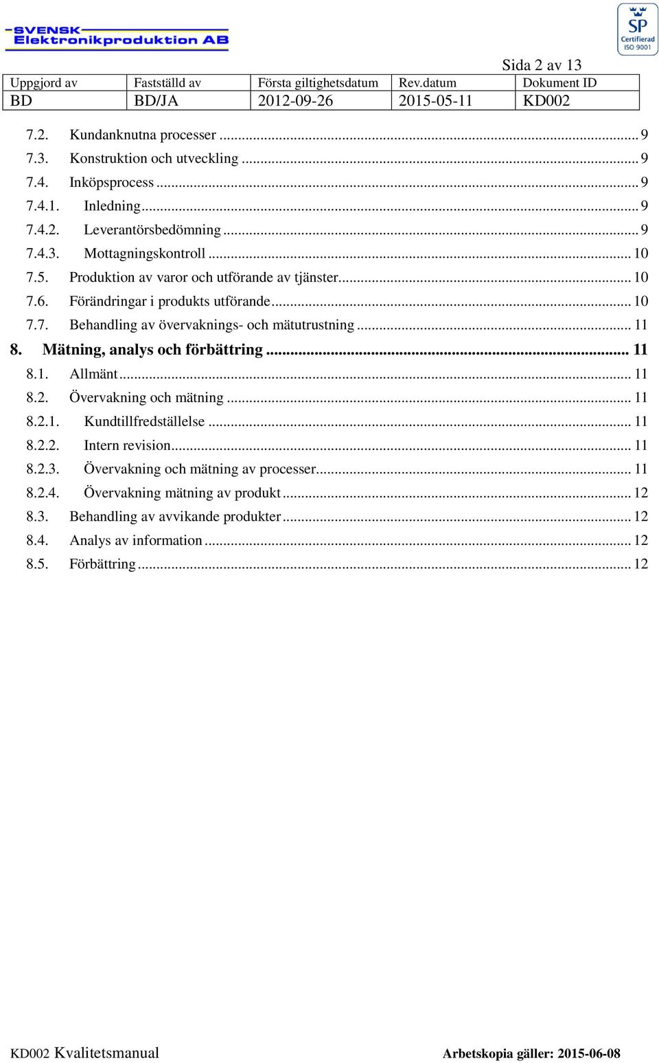 Mätning, analys och förbättring... 11 8.1. Allmänt... 11 8.2. Övervakning och mätning... 11 8.2.1. Kundtillfredställelse... 11 8.2.2. Intern revision... 11 8.2.3.