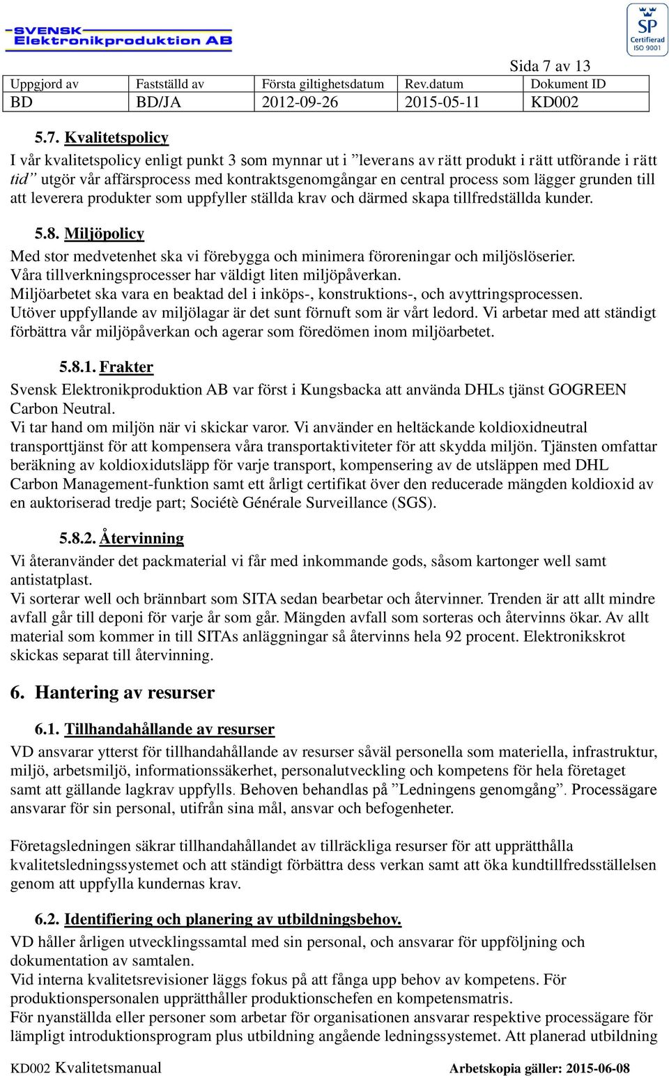 Kvalitetspolicy I vår kvalitetspolicy enligt punkt 3 som mynnar ut i leverans av rätt produkt i rätt utförande i rätt tid utgör vår affärsprocess med kontraktsgenomgångar en central process som