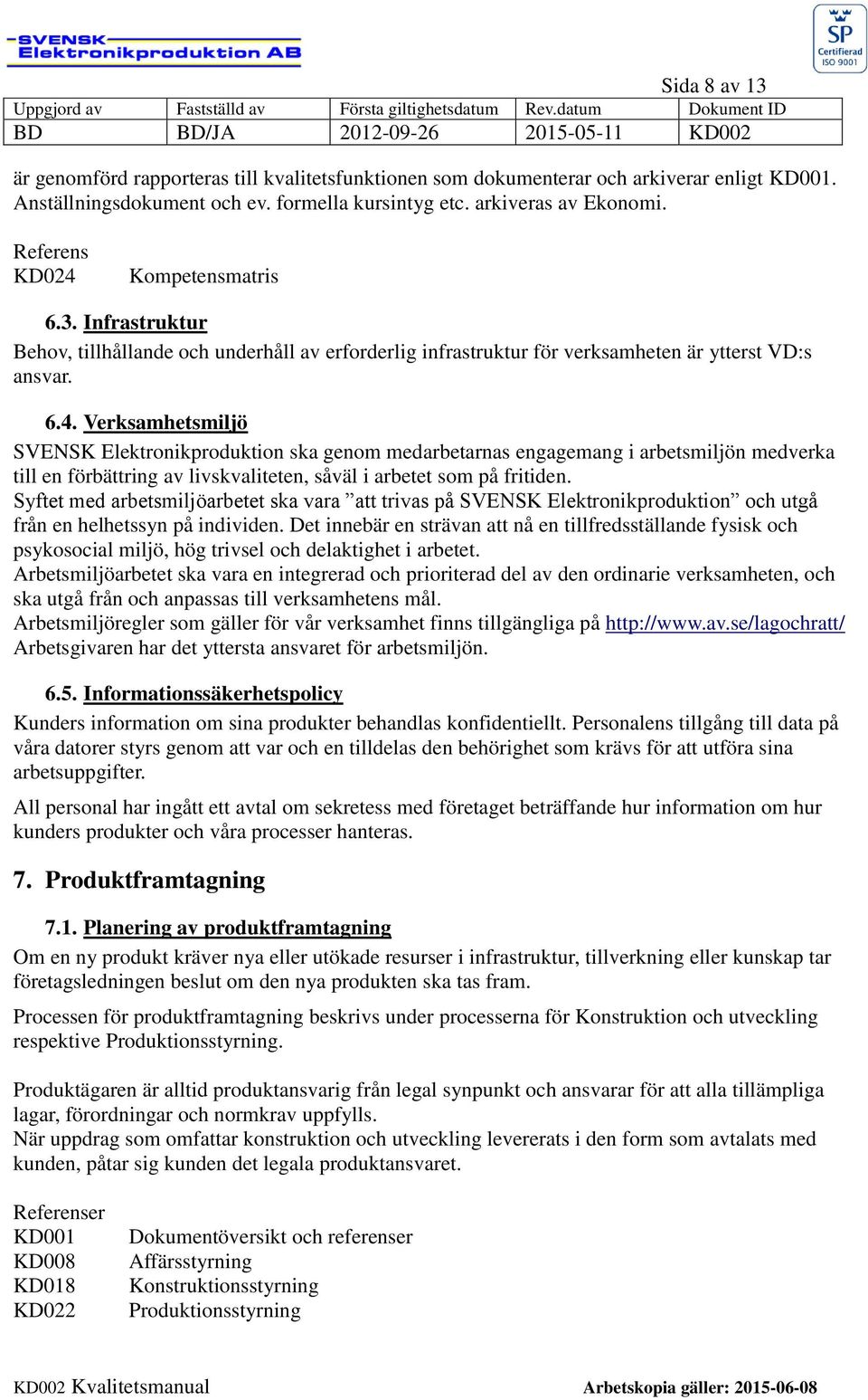 Syftet med arbetsmiljöarbetet ska vara att trivas på SVENSK Elektronikproduktion och utgå från en helhetssyn på individen.