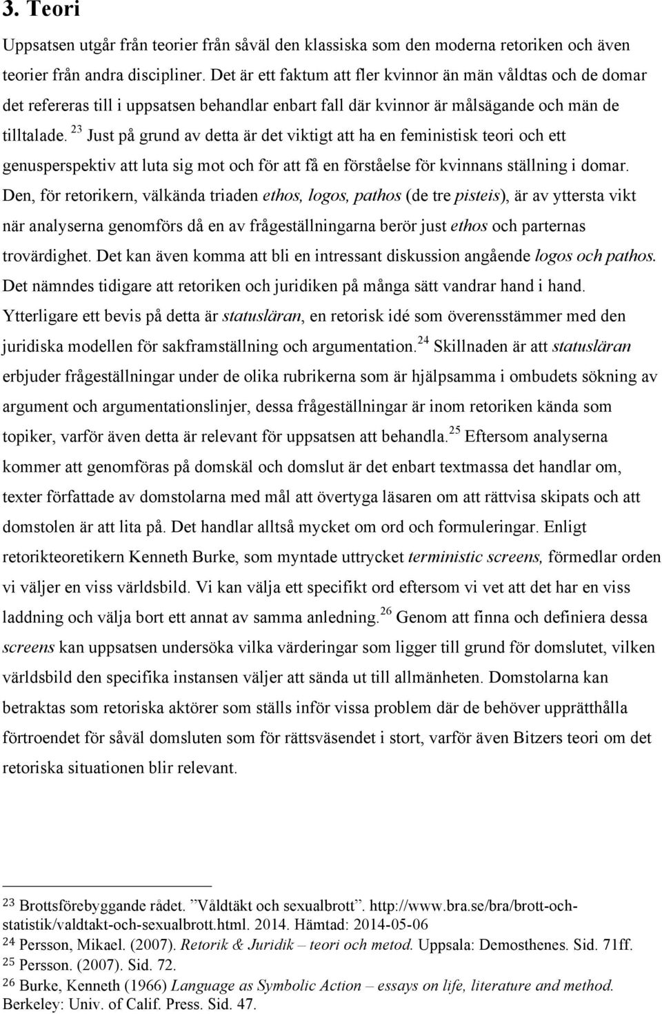 23 Just på grund av detta är det viktigt att ha en feministisk teori och ett genusperspektiv att luta sig mot och för att få en förståelse för kvinnans ställning i domar.