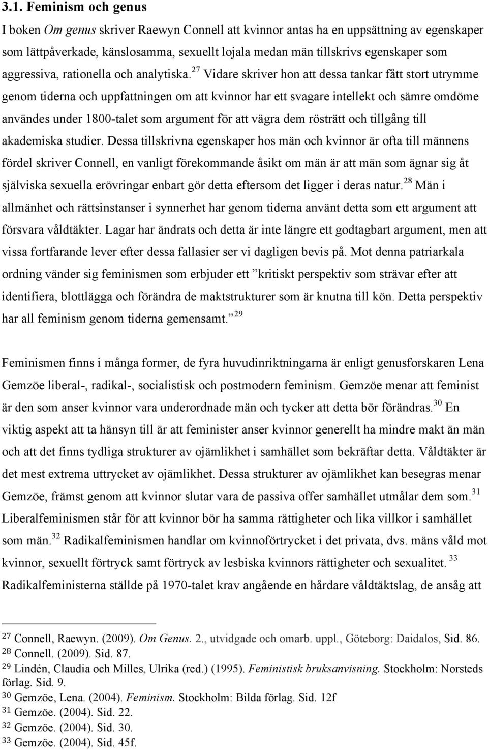 27 Vidare skriver hon att dessa tankar fått stort utrymme genom tiderna och uppfattningen om att kvinnor har ett svagare intellekt och sämre omdöme användes under 1800-talet som argument för att