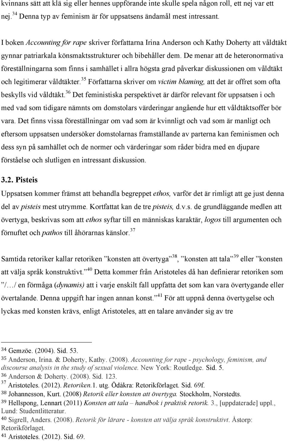 De menar att de heteronormativa föreställningarna som finns i samhället i allra högsta grad påverkar diskussionen om våldtäkt och legitimerar våldtäkter.