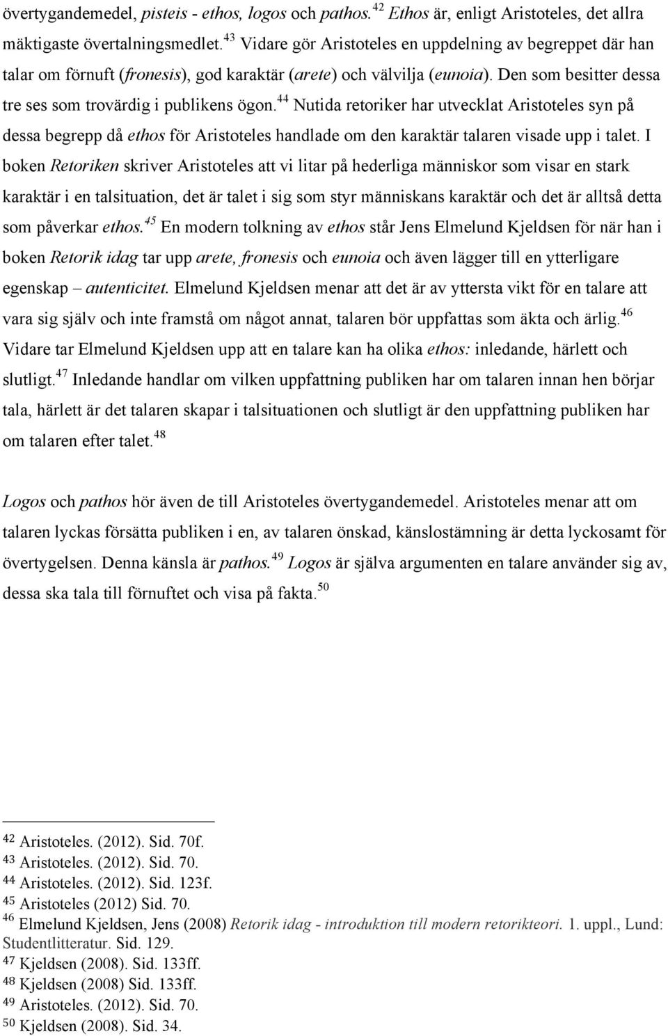 44 Nutida retoriker har utvecklat Aristoteles syn på dessa begrepp då ethos för Aristoteles handlade om den karaktär talaren visade upp i talet.