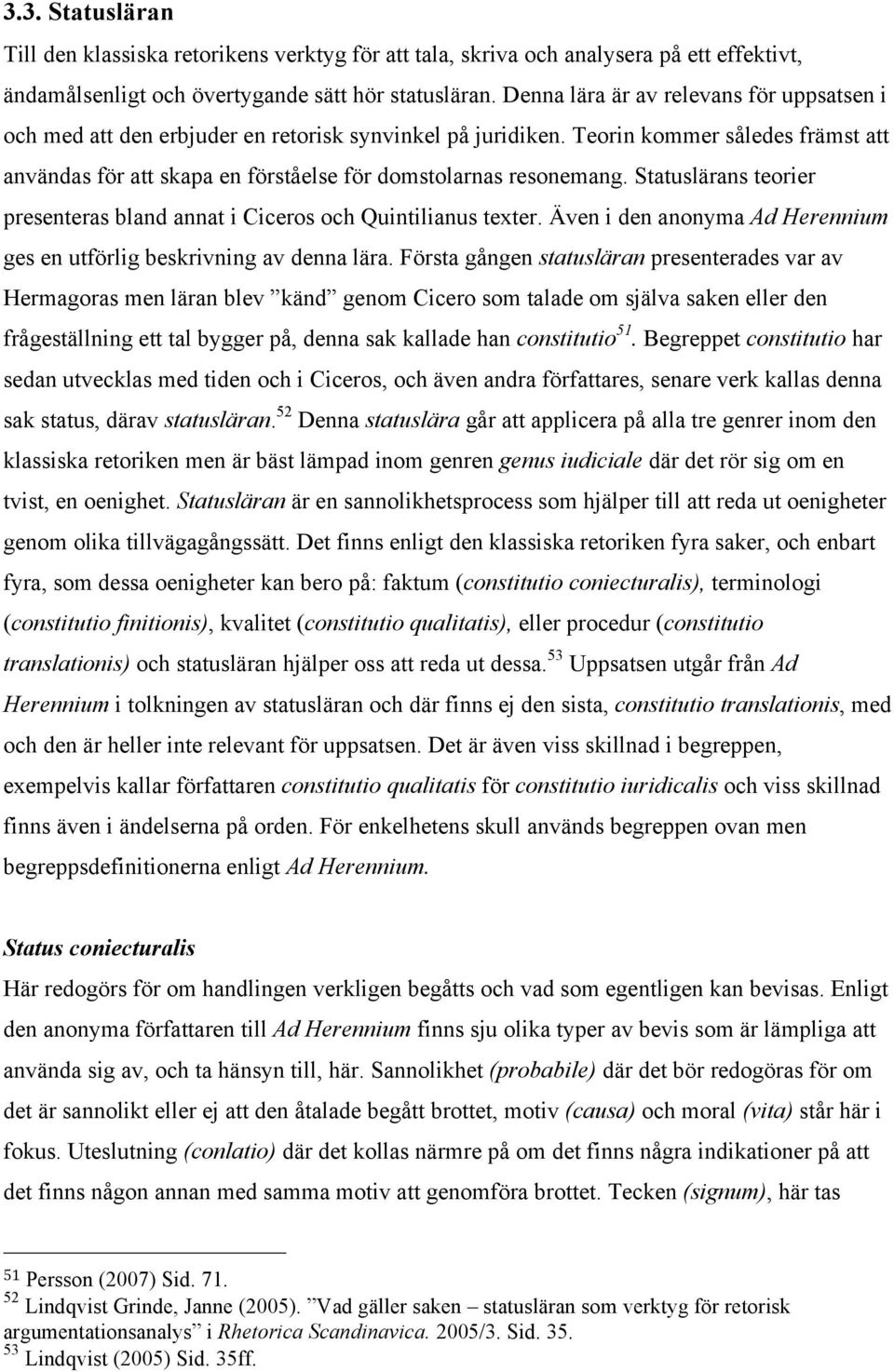 Teorin kommer således främst att användas för att skapa en förståelse för domstolarnas resonemang. Statuslärans teorier presenteras bland annat i Ciceros och Quintilianus texter.