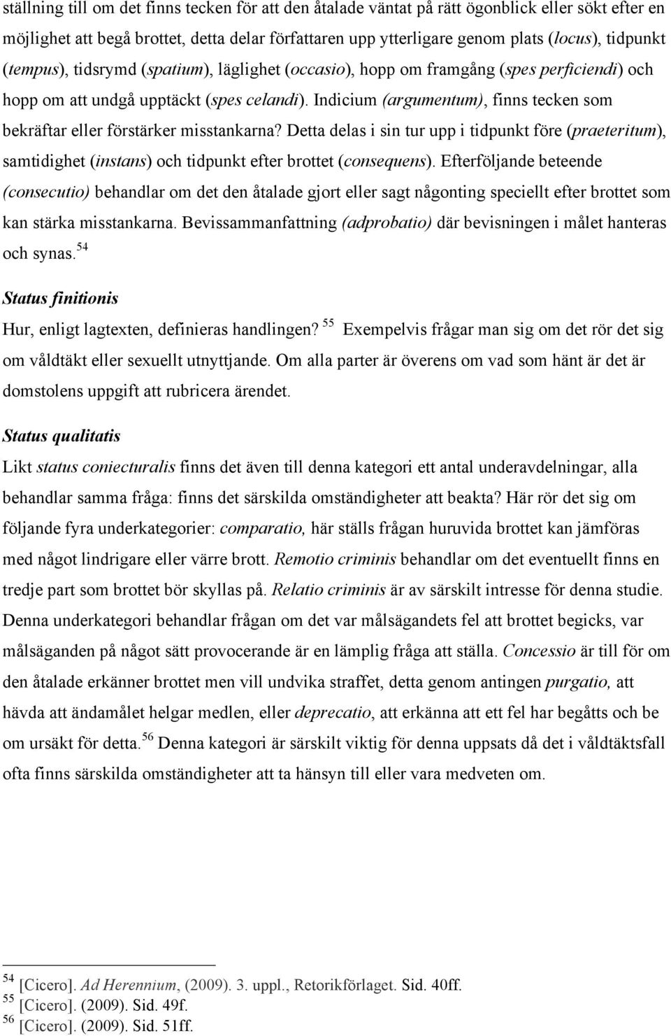 Indicium (argumentum), finns tecken som bekräftar eller förstärker misstankarna? Detta delas i sin tur upp i tidpunkt före (praeteritum), samtidighet (instans) och tidpunkt efter brottet (consequens).