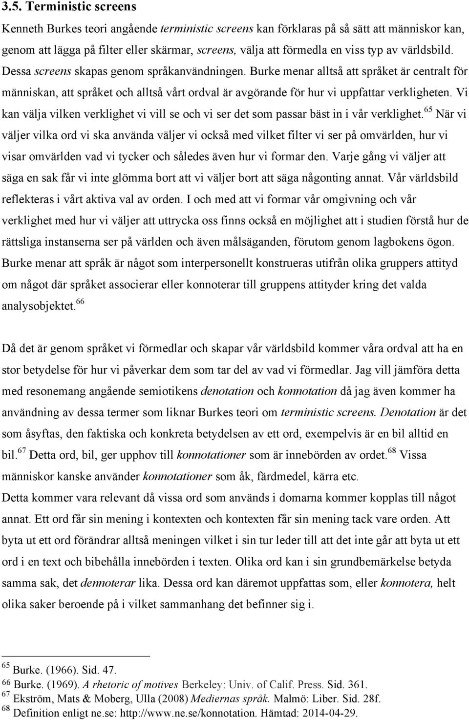 Burke menar alltså att språket är centralt för människan, att språket och alltså vårt ordval är avgörande för hur vi uppfattar verkligheten.