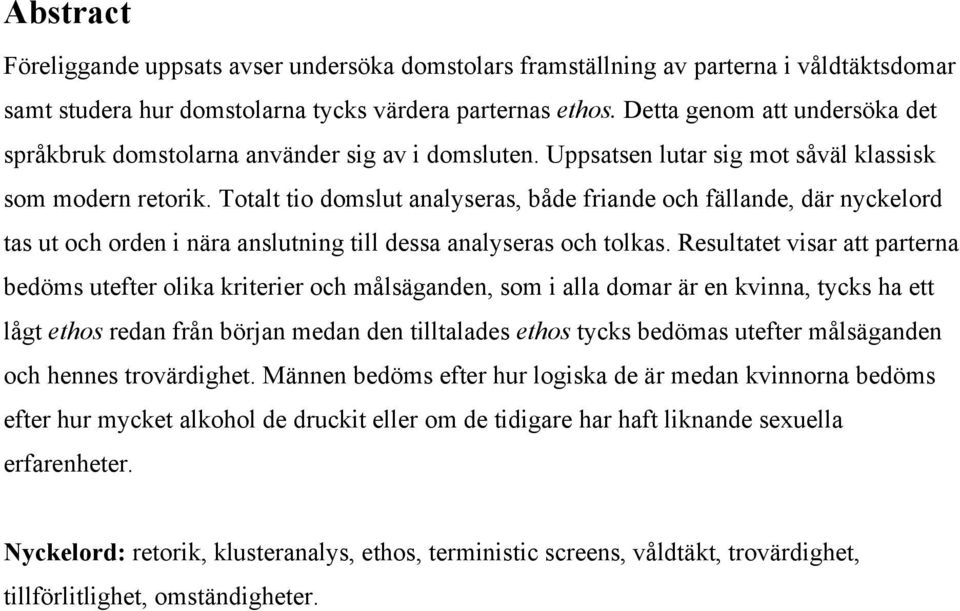 Totalt tio domslut analyseras, både friande och fällande, där nyckelord tas ut och orden i nära anslutning till dessa analyseras och tolkas.