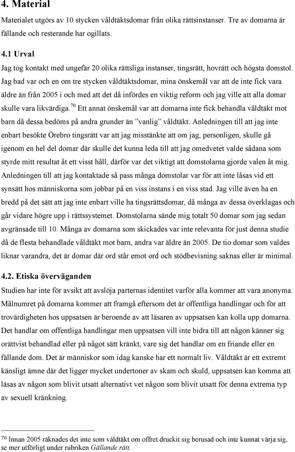 Jag bad var och en om tre stycken våldtäktsdomar, mina önskemål var att de inte fick vara äldre än från 2005 i och med att det då infördes en viktig reform och jag ville att alla domar skulle vara