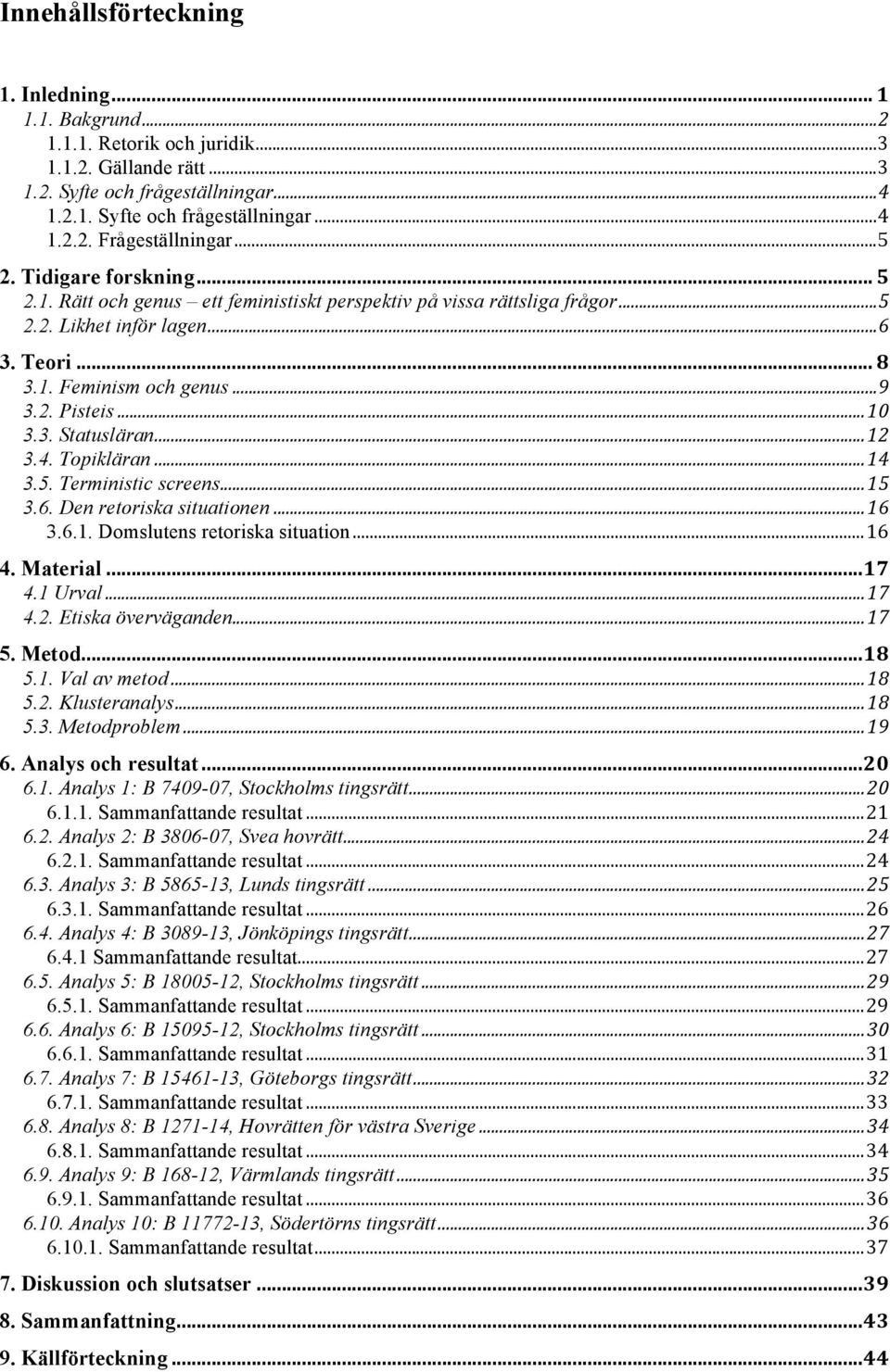 .. 10 3.3. Statusläran... 12 3.4. Topikläran... 14 3.5. Terministic screens... 15 3.6. Den retoriska situationen... 16 3.6.1. Domslutens retoriska situation... 16 4. Material... 17 4.1 Urval... 17 4.2. Etiska överväganden.