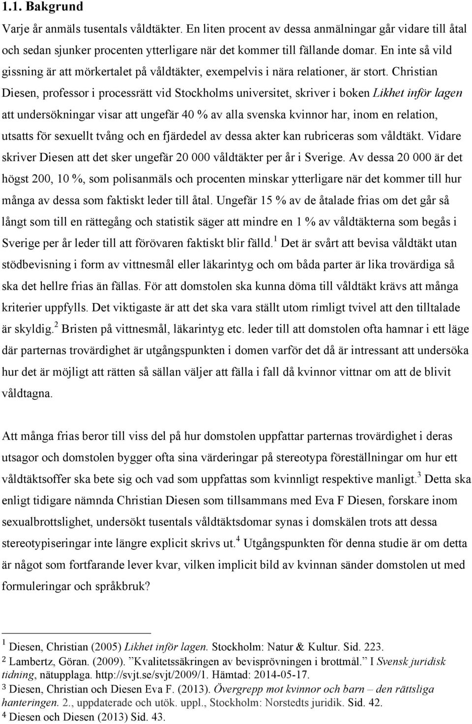 Christian Diesen, professor i processrätt vid Stockholms universitet, skriver i boken Likhet inför lagen att undersökningar visar att ungefär 40 % av alla svenska kvinnor har, inom en relation,