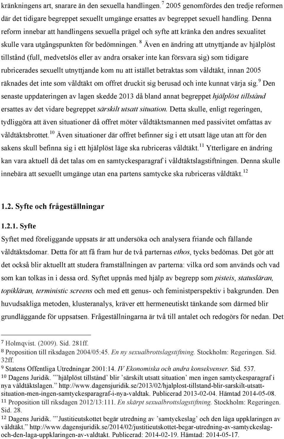 8 Även en ändring att utnyttjande av hjälplöst tillstånd (full, medvetslös eller av andra orsaker inte kan försvara sig) som tidigare rubricerades sexuellt utnyttjande kom nu att istället betraktas