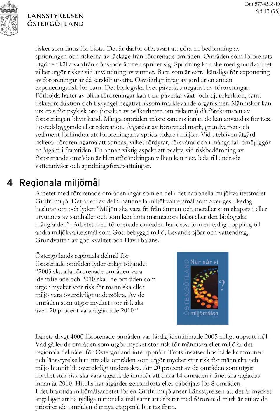 Barn som är extra känsliga för exponering av föroreningar är då särskilt utsatta. Oavsiktligt intag av jord är en annan exponeringsrisk för barn.