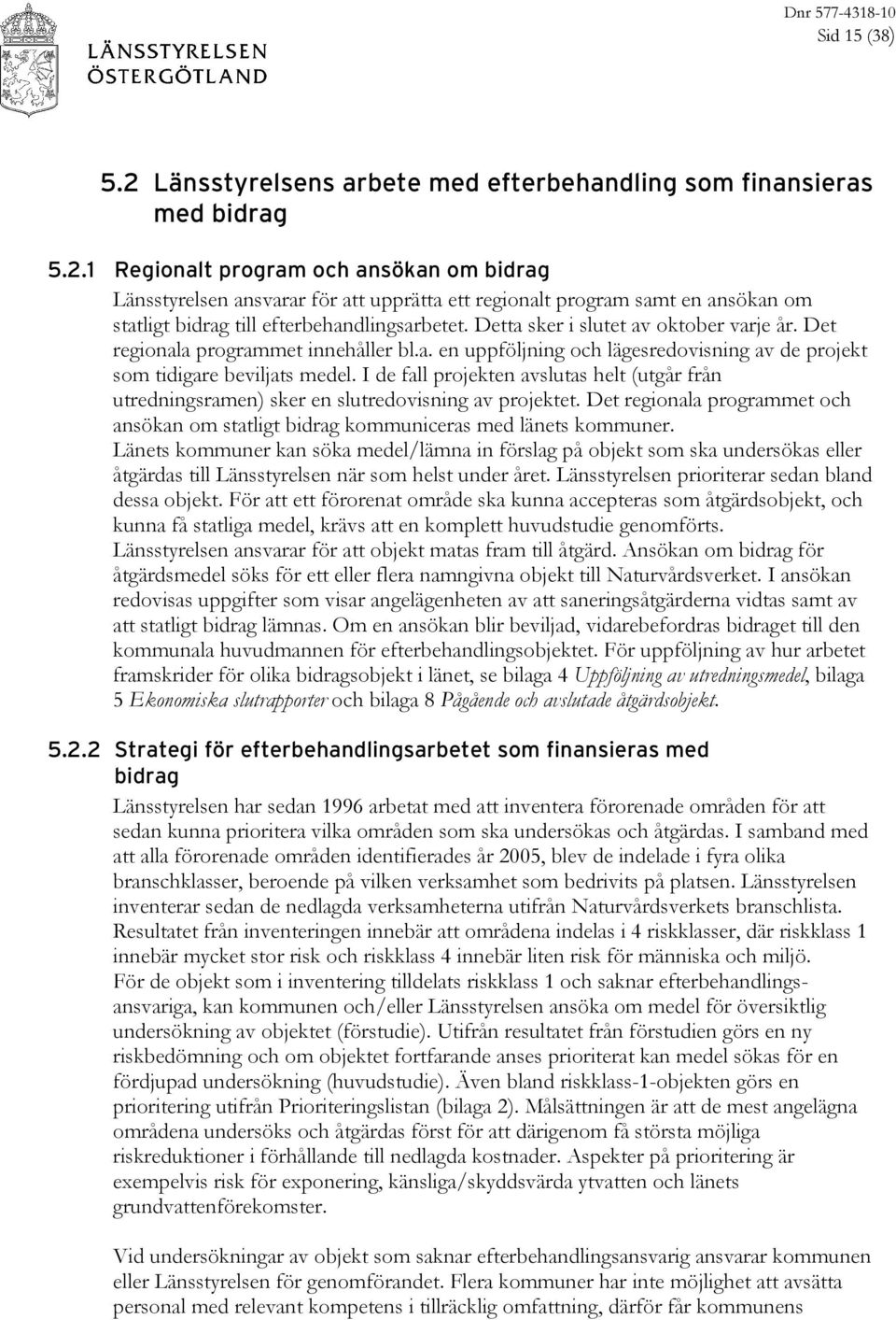 I de fall projekten avslutas helt (utgår från utredningsramen) sker en slutredovisning av projektet. Det regionala programmet och ansökan om statligt bidrag kommuniceras med länets kommuner.