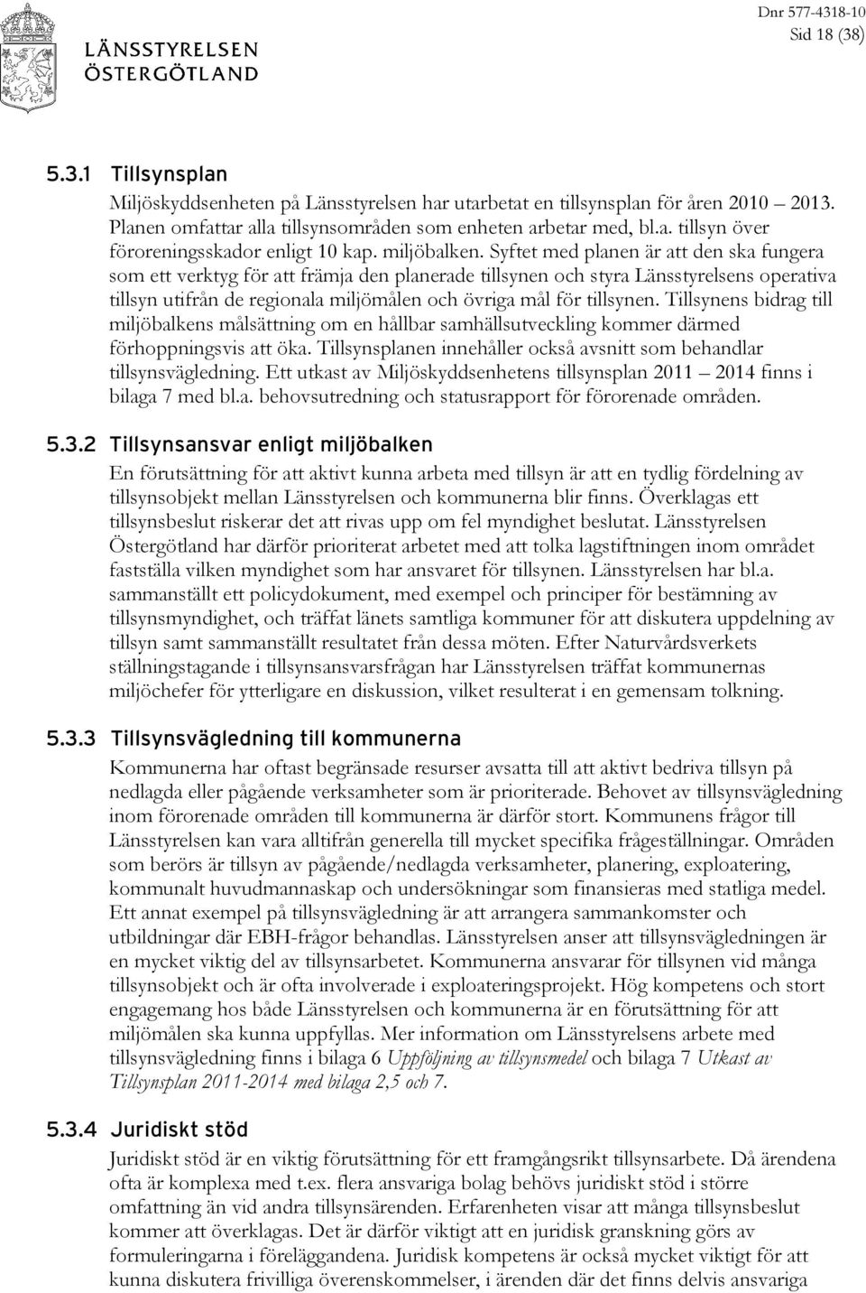 Syftet med planen är att den ska fungera som ett verktyg för att främja den planerade tillsynen och styra Länsstyrelsens operativa tillsyn utifrån de regionala miljömålen och övriga mål för tillsynen.