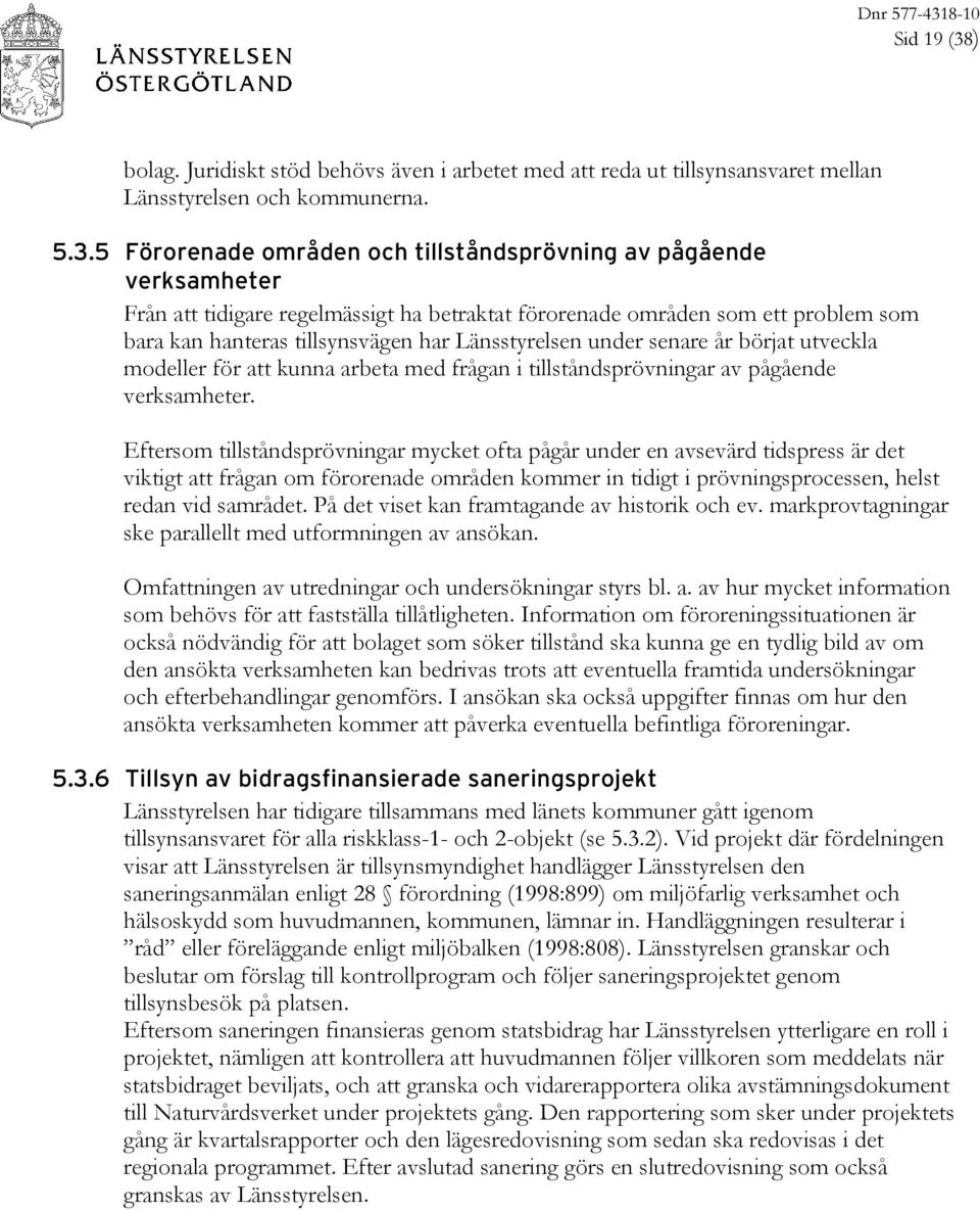 ) bolag. Juridiskt stöd behövs även i arbetet med att reda ut tillsynsansvaret mellan Länsstyrelsen och kommunerna. 5.3.