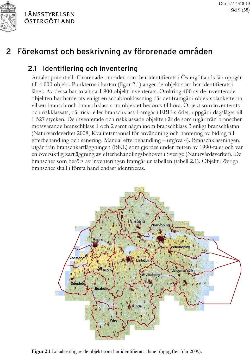 1) anger de objekt som har identifierats i länet. Av dessa har totalt ca 1 900 objekt inventerats.