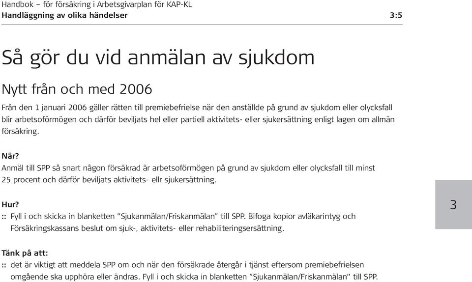 Anmäl till SPP så snart någon försäkrad är arbetsoförmögen på grund av sjukdom eller olycksfall till minst 25 procent och därför beviljats aktivitets- ellr sjukersättning. Hur?