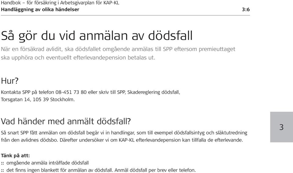 Vad händer med anmält dödsfall? Så snart SPP fått anmälan om dödsfall begär vi in handlingar, som till exempel dödsfallsintyg och släktutredning från den avlidnes dödsbo.