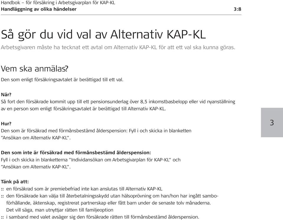 Så fort den försäkrade kommit upp till ett pensionsunderlag över 8,5 inkomstbasbelopp eller vid nyanställning av en person som enligt försäkringsavtalet är berättigad till Alternativ KAP-KL. Hur?