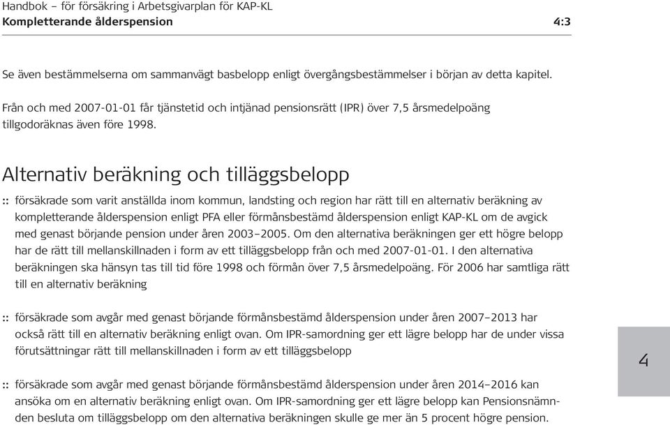 Alternativ beräkning och tilläggsbelopp :: försäkrade som varit anställda inom kommun, landsting och region har rätt till en alternativ beräkning av kompletterande ålderspension enligt PFA eller