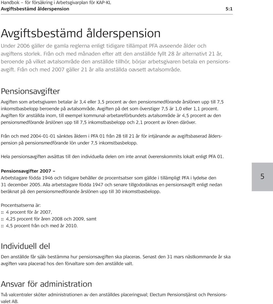 Från och med 2007 gäller 21 år alla anställda oavsett avtalsområde.