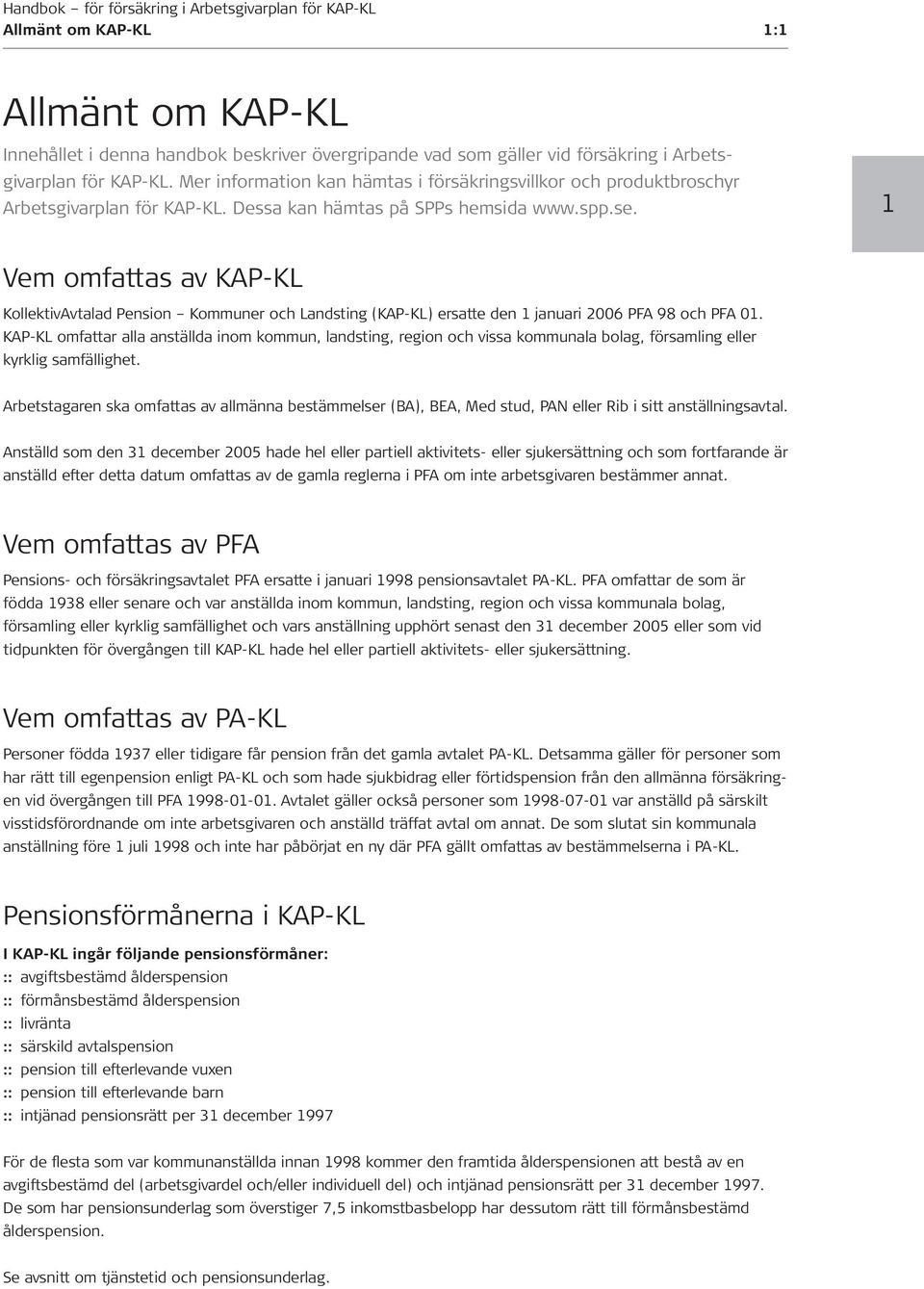 1 Vem omfattas av KAP-KL KollektivAvtalad Pension Kommuner och Landsting (KAP-KL) ersatte den 1 januari 2006 PFA 98 och PFA 01.