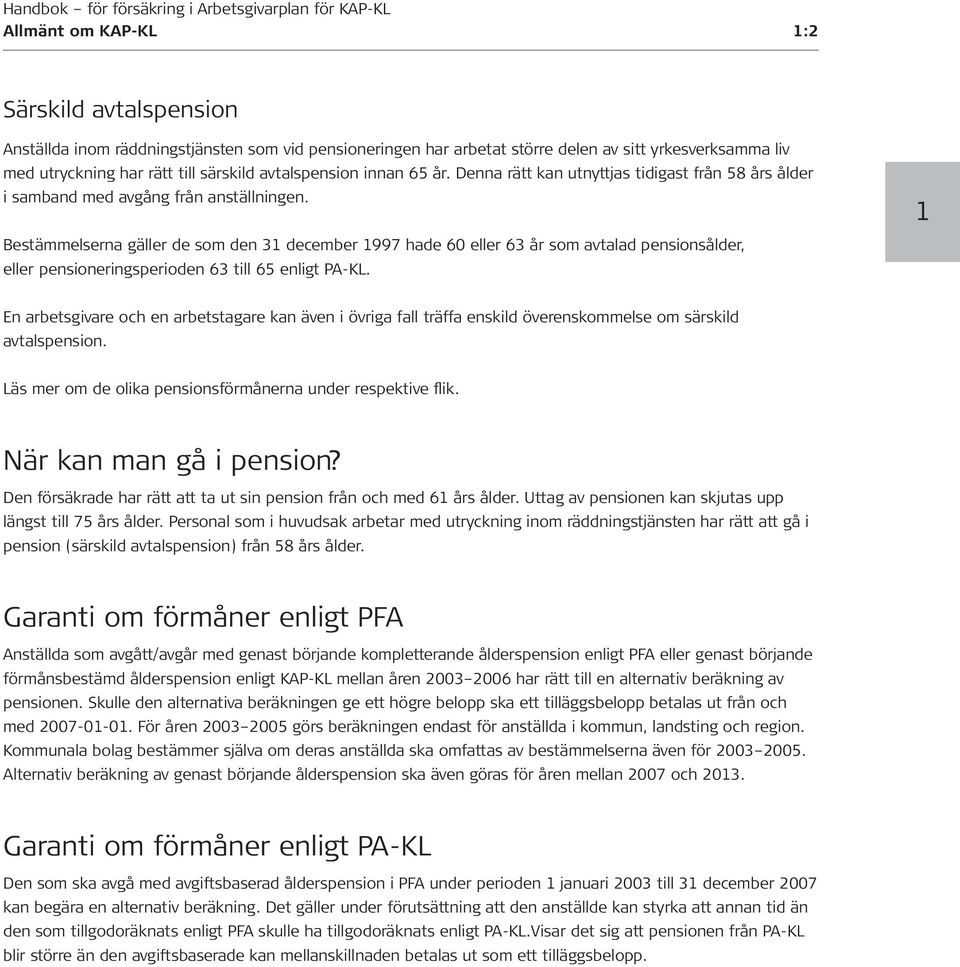 Bestämmelserna gäller de som den 31 december 1997 hade 60 eller 63 år som avtalad pensionsålder, eller pensioneringsperioden 63 till 65 enligt PA-KL.