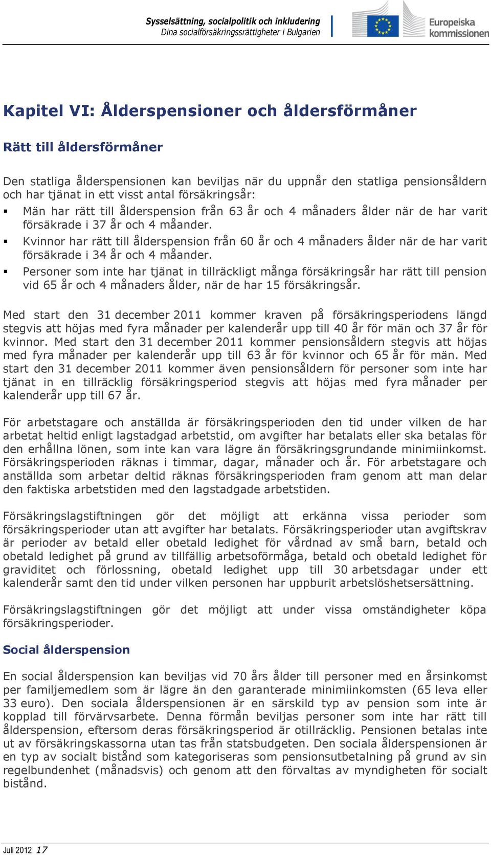 Kvinnor har rätt till ålderspension från 60 år och 4 månaders ålder när de har varit försäkrade i 34 år och 4 måander.