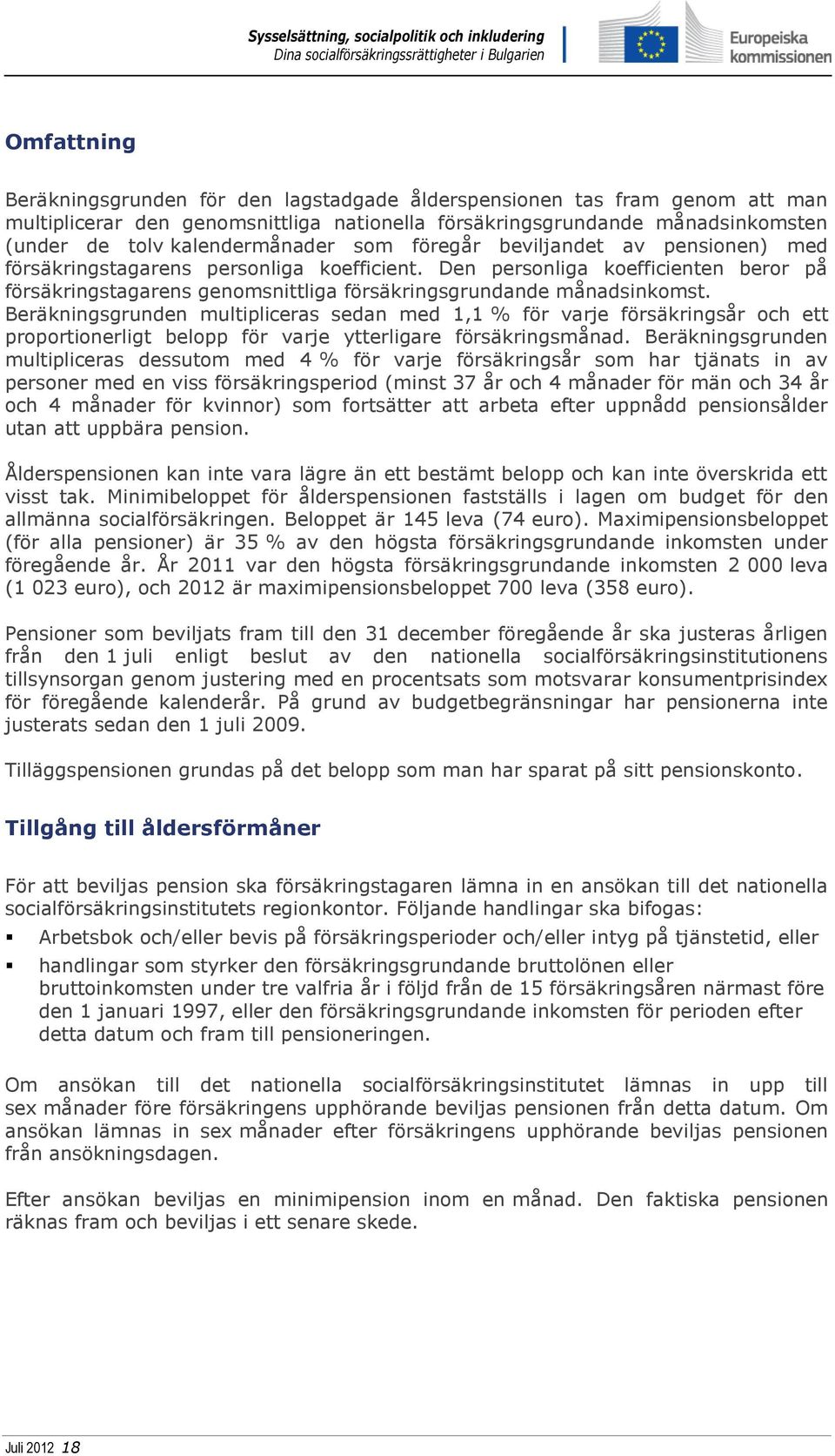 Beräkningsgrunden multipliceras sedan med 1,1 % för varje försäkringsår och ett proportionerligt belopp för varje ytterligare försäkringsmånad.